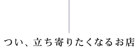 つい、立ち寄りたくなるお店